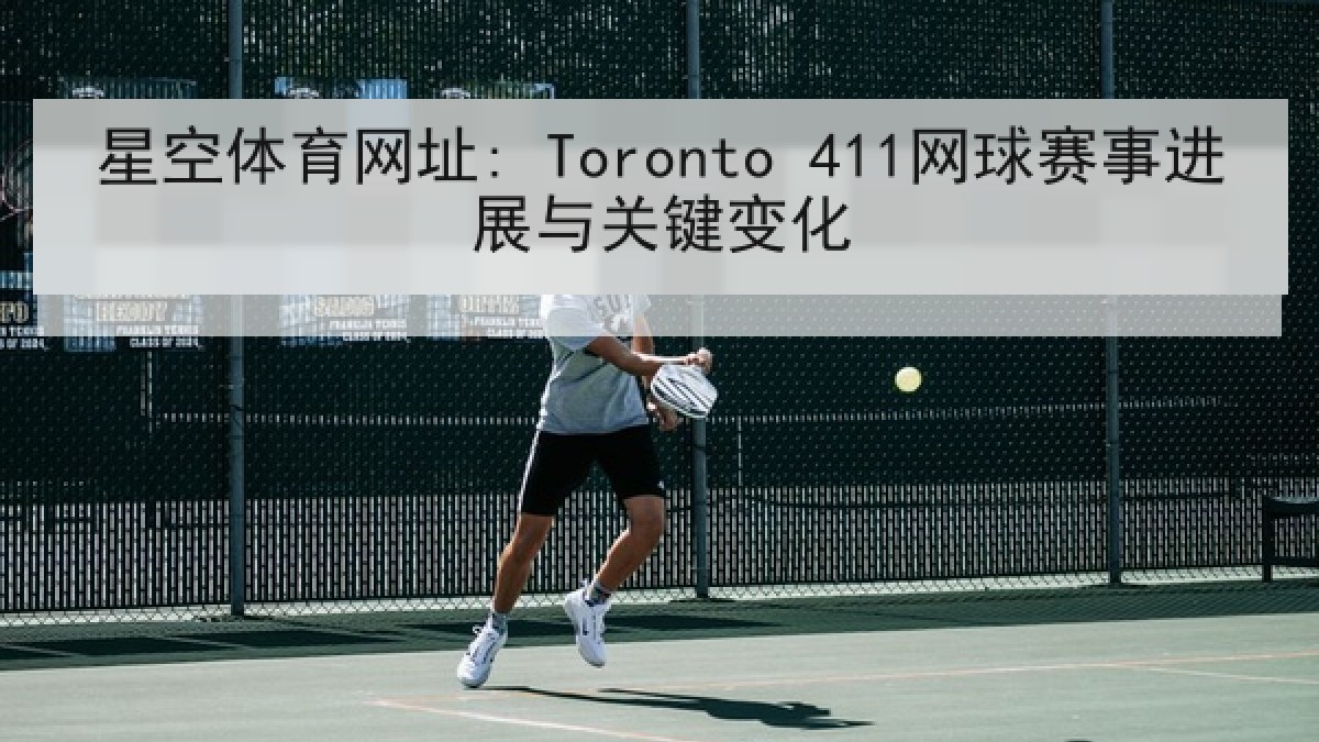 星空体育网址: Toronto 411网球赛事进展与关键变化