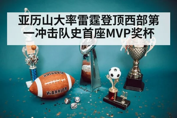 亚历山大率雷霆登顶西部第一冲击队史首座MVP奖杯