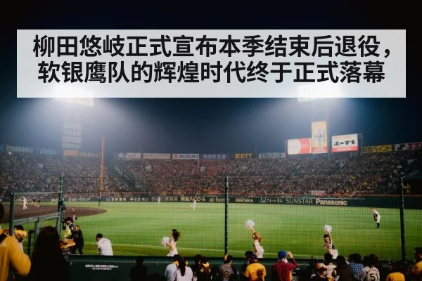 柳田悠岐正式宣布本季结束后退役，软银鹰队的辉煌时代终于正式落幕